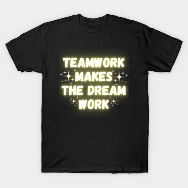 Teamwork Makes The Dream Work T-Shirt by Madowidex